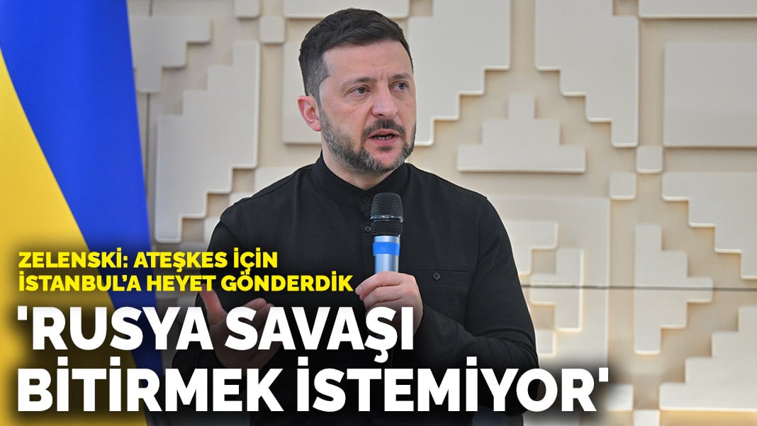Zelenski Ankara'da konuştu: Rusya savaşı bitirmek istemiyor