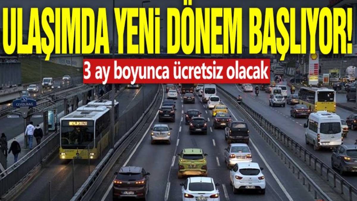 Ulaşımda yeni dönem başlıyor! Müjdeli haber verildi: 3 ay boyunca ücretsiz olacak