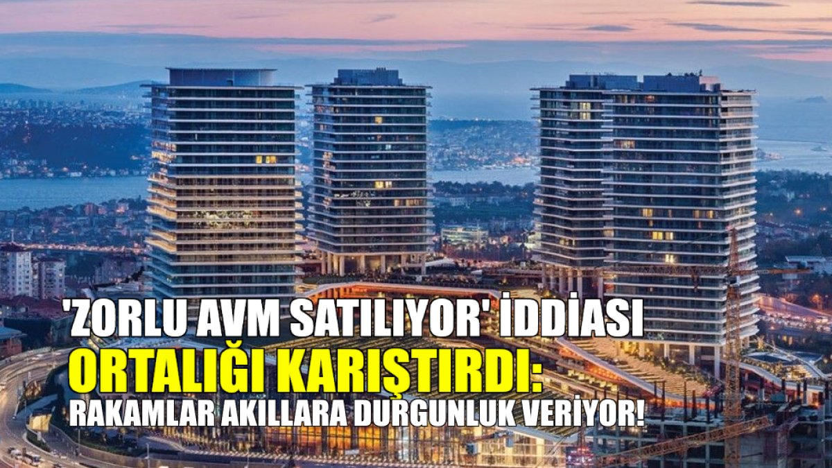 İstanbul'un incisi ZORLU AVM satışa çıkarıldı iddiası! Rakam akıllara durgunluk verdi: Nedeni VESTEL mi?