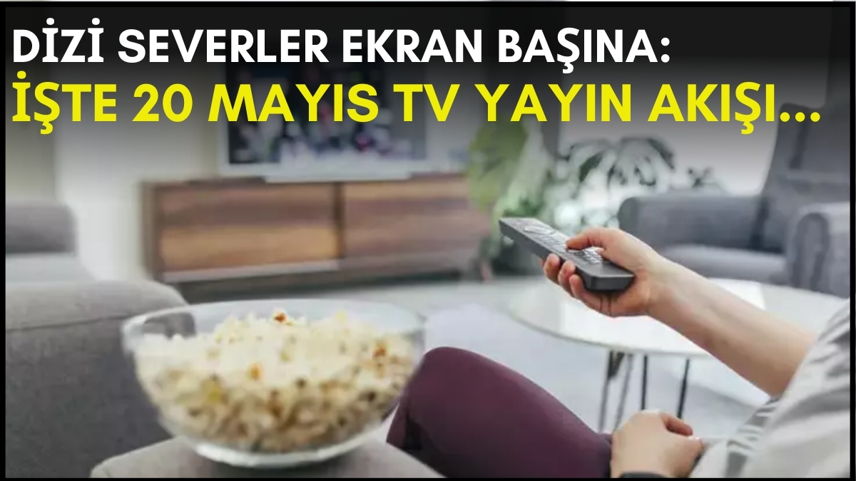 Dizi severler için son saatler! Akşam ne izleyeceğinizi düşünüyorsanız bu listeye göz atın: İşte 20 Mayıs TV yayın akışı