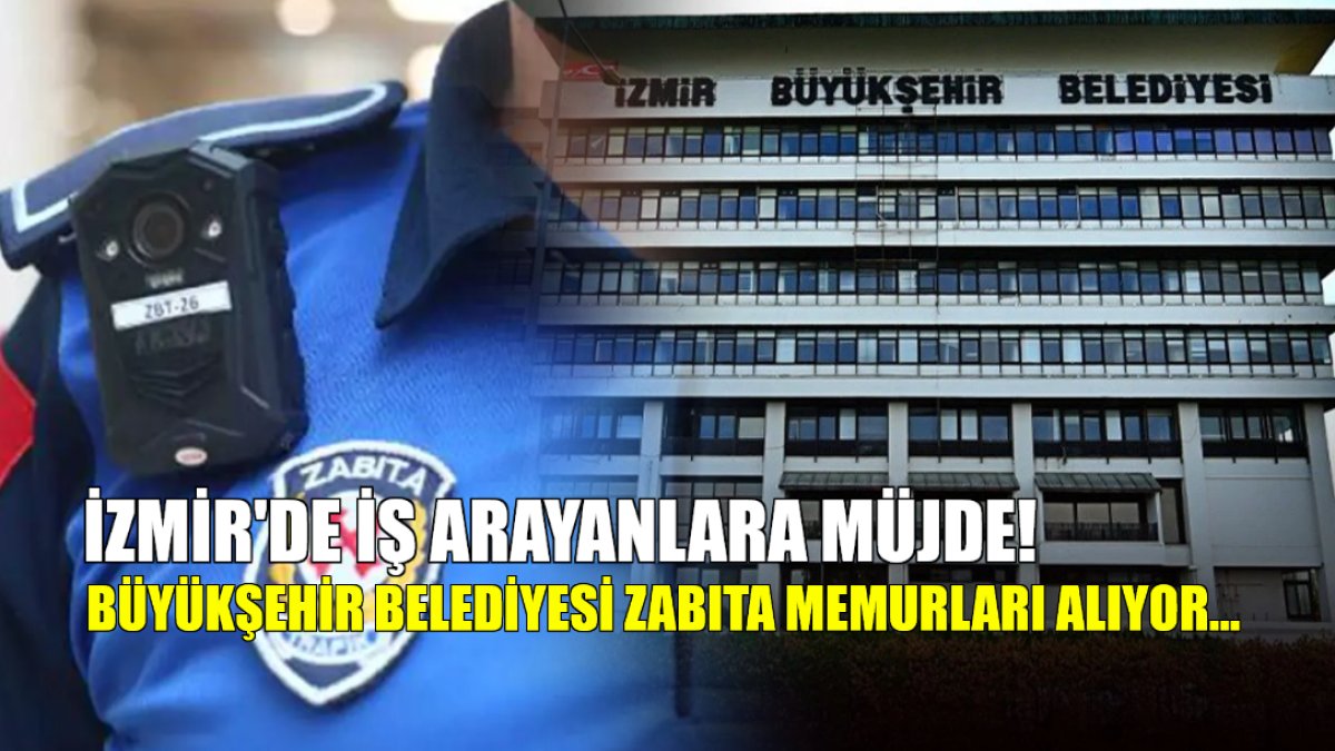 İzmir'e dev müjde! Büyükşehir Belediyesi zabıta memurları alıyor! KPSS puanı olanlar bu tarihleri sakın kaçırmayın!