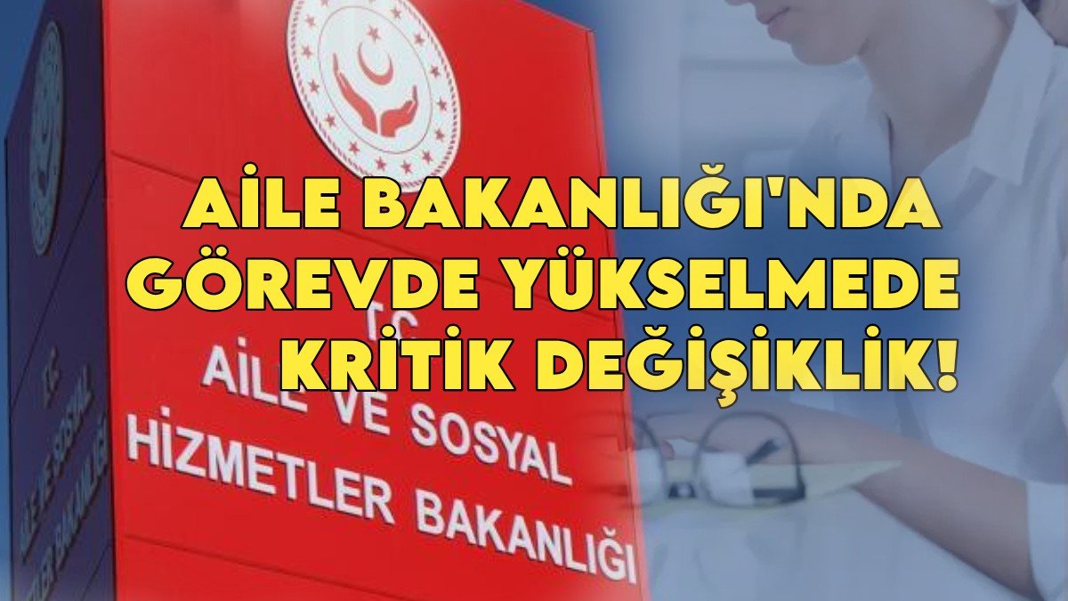 Aile Bakanlığı'nda görevde yükselmede flaş değişiklik! İl Müdür Yardımcılığı kolaylaşıyor, sınav sistemleri baştan yazıldı