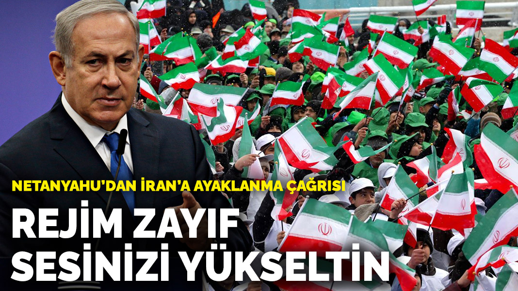 Netanyahu’dan İran’a ayaklanma çağrısı: Rejim zayıf, şimdi sesinizi yükseltin