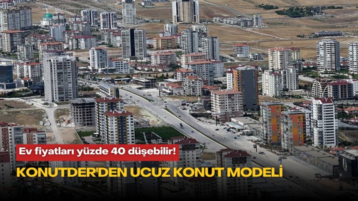 Ev fiyatları yüzde 40 düşebilir! KONUTDER'den ucuz konut modeli