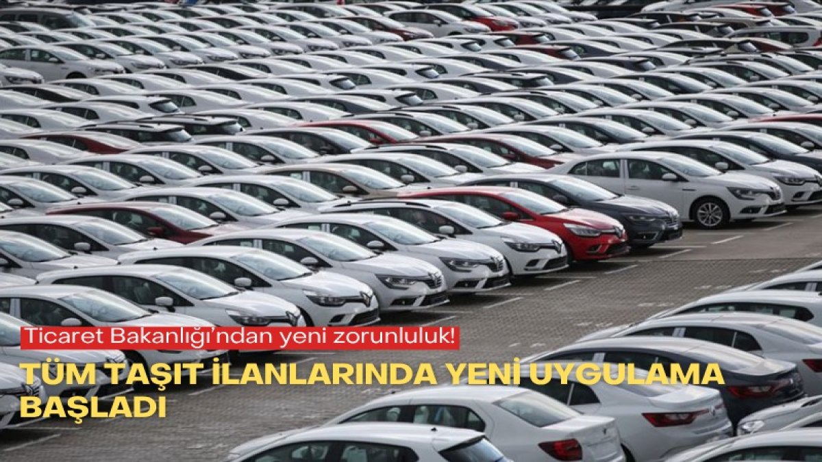 Ticaret Bakanlığı’ndan yeni zorunluluk! Tüm taşıt ilanlarında yeni uygulama başladı