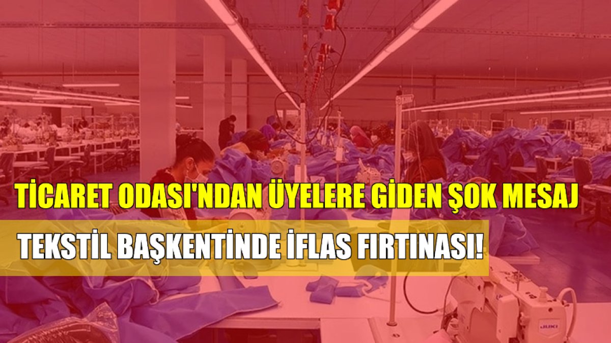 Tekstilin başkenti o ilimizde iflas ve konkordato fırtınası! Ticaret Odası'ndan üyelere giden şok mesaj