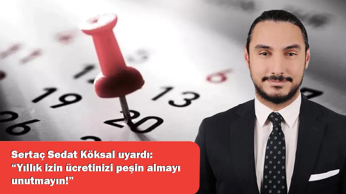 Yaz tatiline çıkan işçilere büyük müjde! Sertaç Sedat Köksal uyardı: “Yıllık izin ücretinizi peşin almayı unutmayın!”