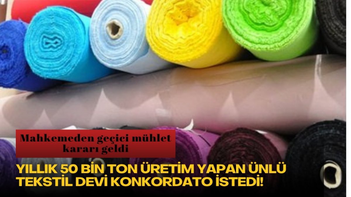 Yıllık 50 bin ton üretim yapan ünlü tekstil devi konkordato istedi! Mahkemeden geçici mühlet kararı geldi