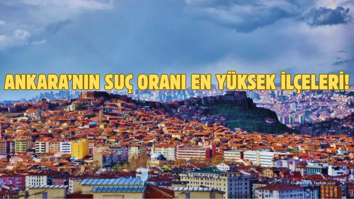 Yaşadığınız ilçe ne kadar güvende? Altındağ, Çankaya, Mamak, Keçiören… İşte Ankara’nın ilçelere göre suç oranları