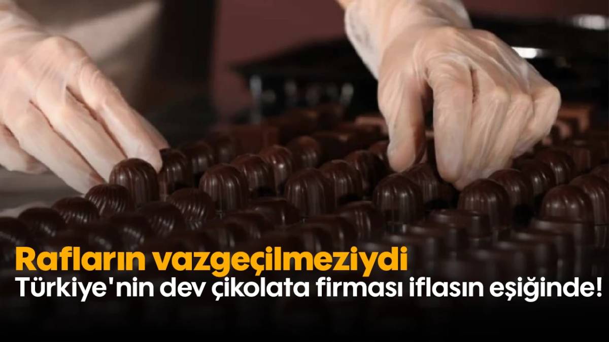 Türkiye'nin çikolata devi iflasın eşiğinde! İşçilerinin maaşlarını ödeyemez hale geldi