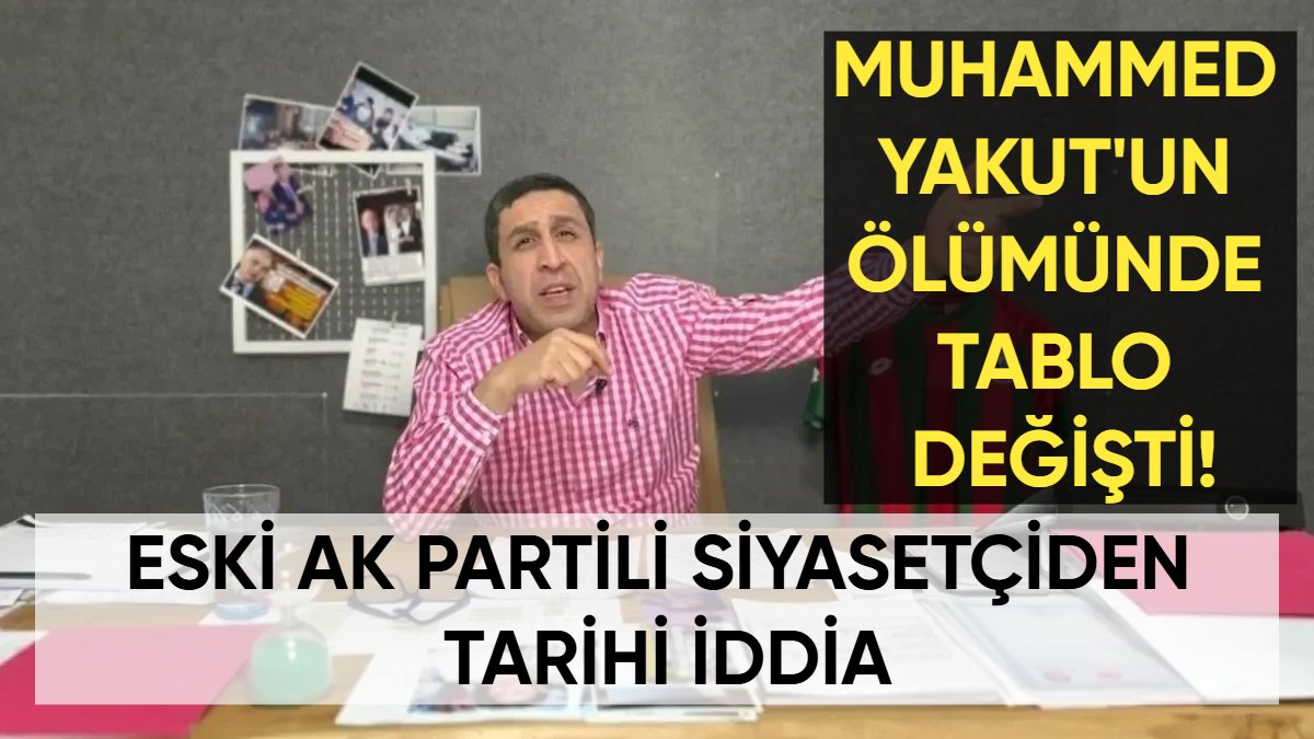 Muhammed Yakut'un ölümünde tablo değişti! AK Partili eski siyasetçiden tarihi iddia: Suikast şüphesi çok güçlendi