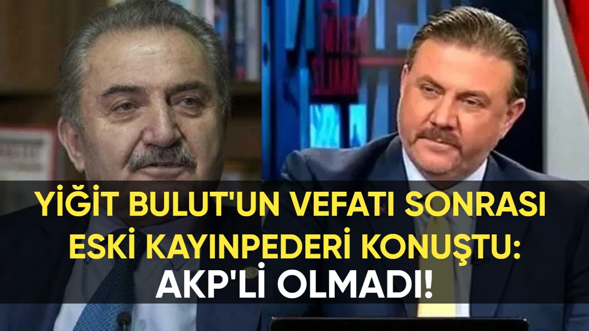 Kayınpederinden Yiğit Bulut'a ilginç veda: Asla AK Partili olmadı
