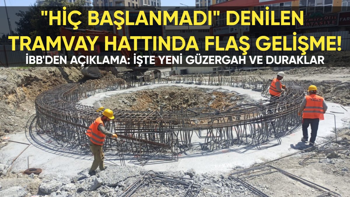 "Hiç başlanmadı" denilen tramvay hattında flaş gelişme! İBB'den açıklama: İşte yeni güzergah ve duraklar