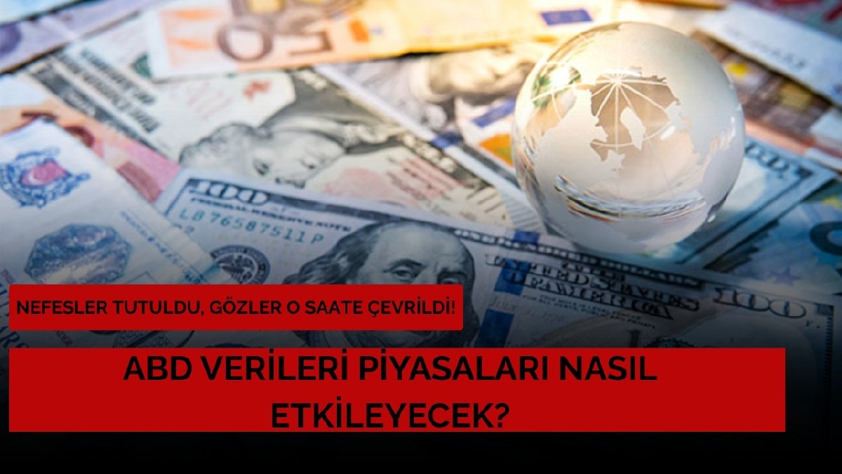 Kritik veri öncesi piyasalar nefesini tuttu! Gözler saat 15.30’a çevrildi: ABD verileri piyasaları nasıl etkileyecek?