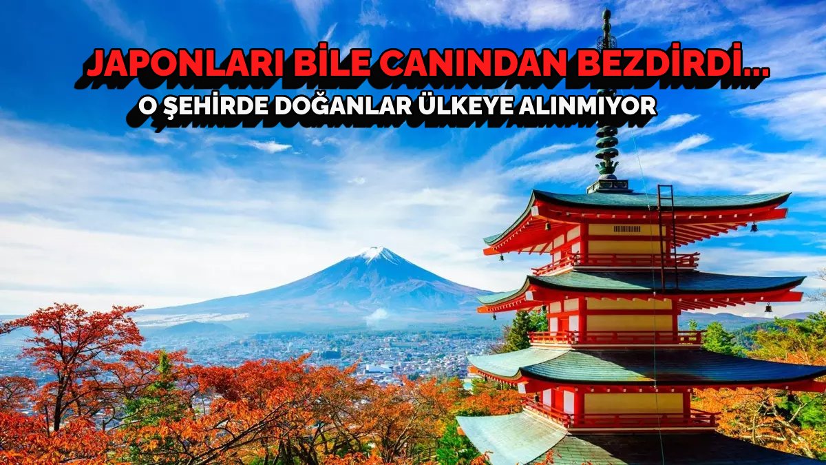Japonlar bile yaka silkti… Türkiye'nin o ilinde doğanlar dikkat: Japonya o şehri kabul etmiyor