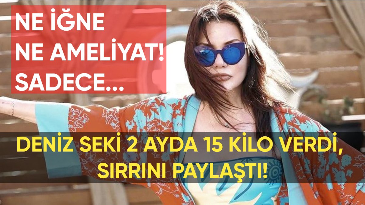 Deniz Seki 2 ayda 15 kilo verdi, resmen eridi! Sırrını açıkladı: "Ne iğne ne ameliyat, sadece..."