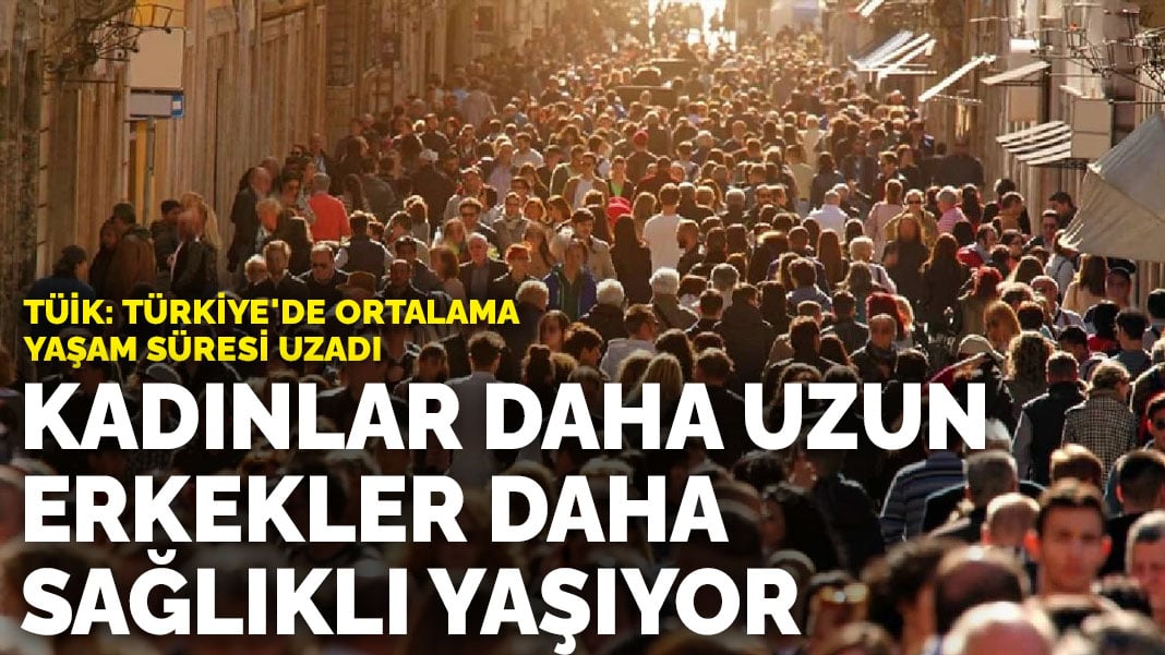 TÜİK: Türkiye'de ortalama yaşam süresi uzadı... Kadınlar daha uzun, erkekler daha sağlıklı yaşıyor