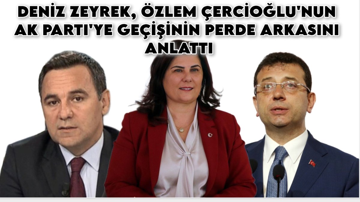 İmamoğlu detayı şoke etti! Deniz Zeyrek, Özlem Çercioğlu'nun AK Parti'ye geçişinin perde arkasını anlattı