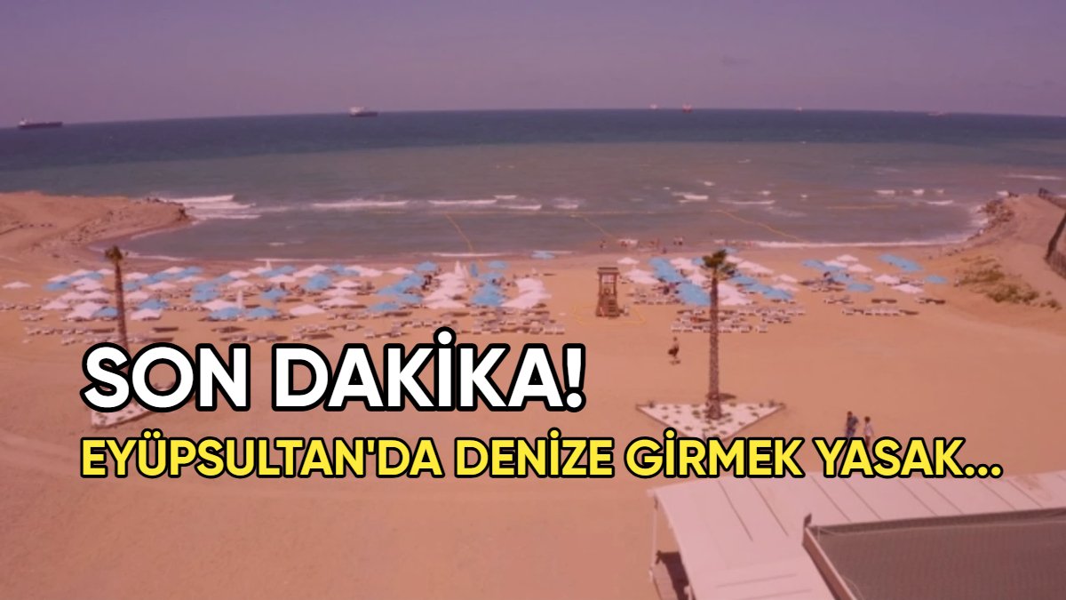 Son dakika!.. İstanbul Eyüpsultan’da denize girmek yasaklandı