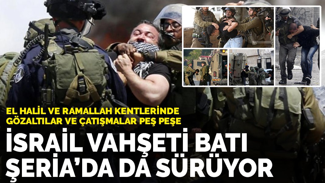 İsrail vahşeti Batı Şeria’da da sürüyor: Gözaltılar ve çatışmalar peş peşe