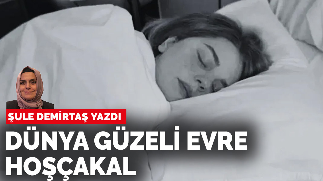 Şule Demirtaş yazdı: Dünya güzeli Evre. Hoşçakal.
