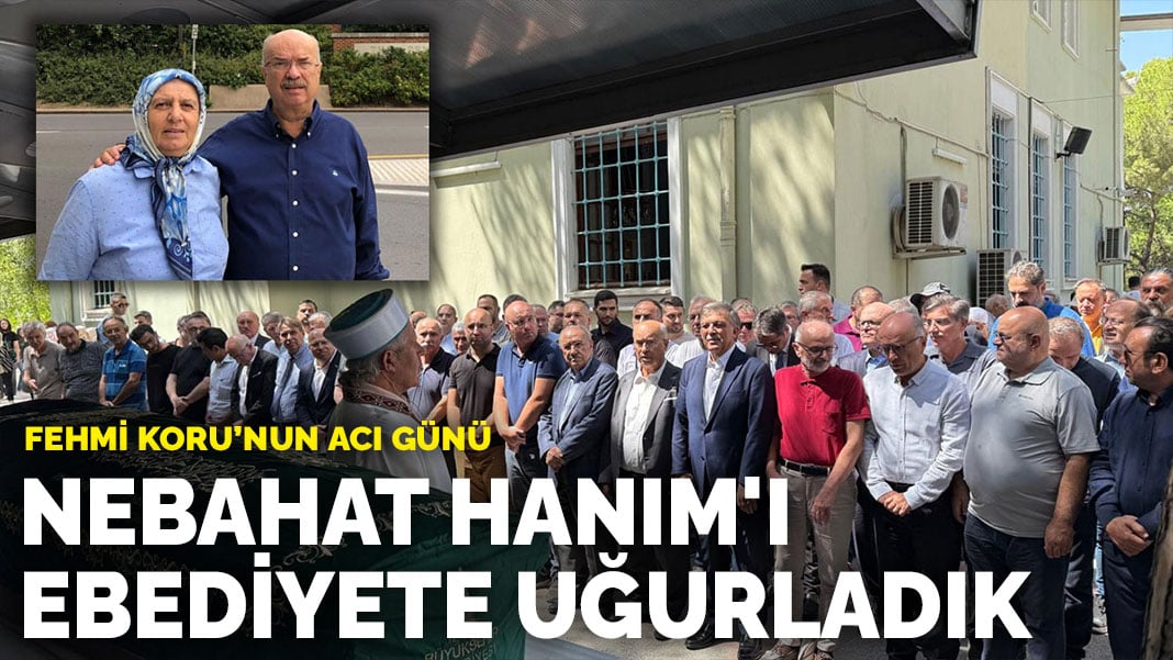 Nebahat Hanım'ı ebediyete uğurladık