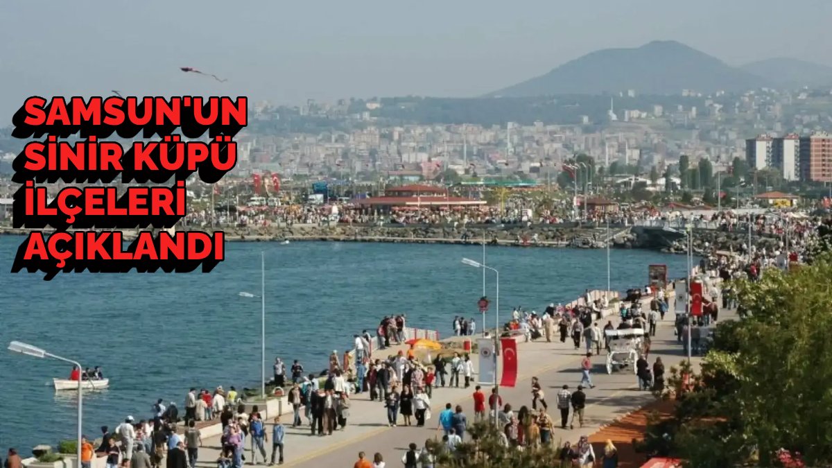 Samsunlular dikkat! Sinir küpü ilçeler belli oldu: Bu ilçeye giden söylediklerine dikkat etsin