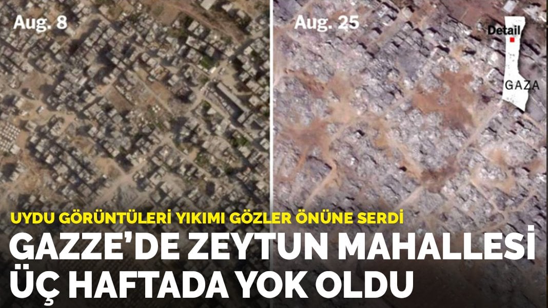 Gazze’de Zeytun mahallesi üç haftada adeta yerle bir oldu! Uydu görüntüleri İsrail saldırılarının boyutunu gözler önüne serdi
