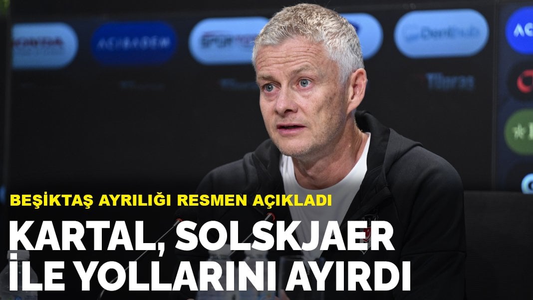 Beşiktaş Ole Gunnar Solskjaer ile yollarını ayırdığını açıkladı