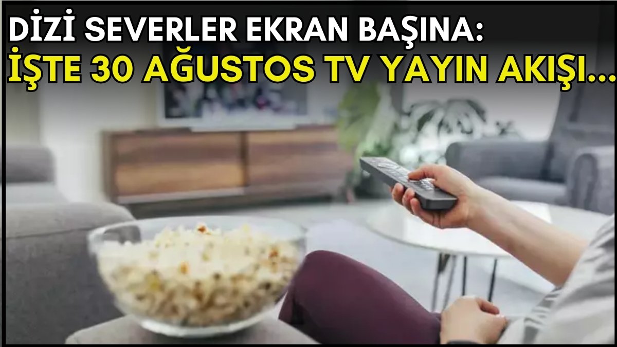 Dizi severler için son saatler! Akşam ne izleyeceğinizi düşünüyorsanız bu listeye göz atın: İşte 30 Ağustos TV yayın akışı