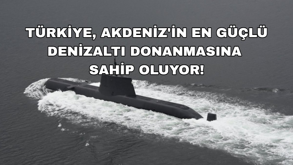ABD medyası açıkladı: Türkiye, Akdeniz'in en güçlü denizaltı donanmasına sahip oluyor!