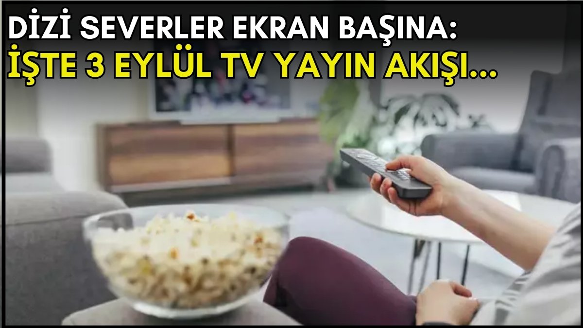 Dizi severler için son saatler! Akşam ne izleyeceğinizi düşünüyorsanız bu listeye göz atın: İşte 3 Eylül TV yayın akışı