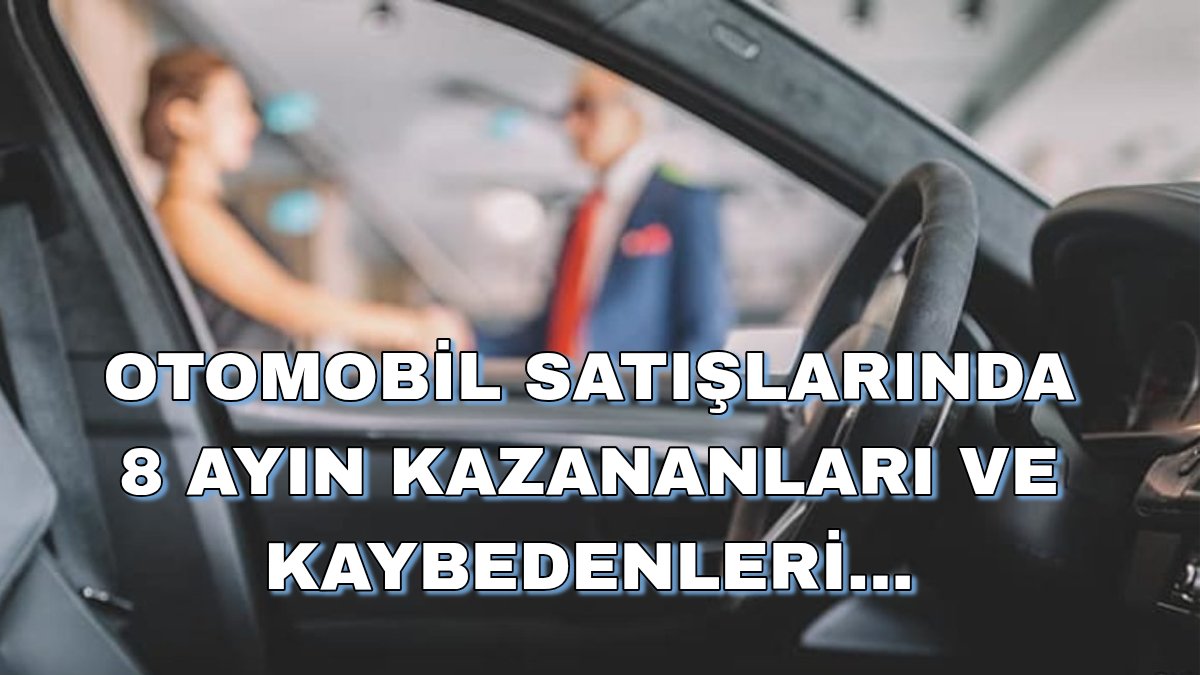 Otomobil satışlarında 8 ayın kazananları ve kaybedenleri belli oldu: Yeni markalar listeyi alt üst etti