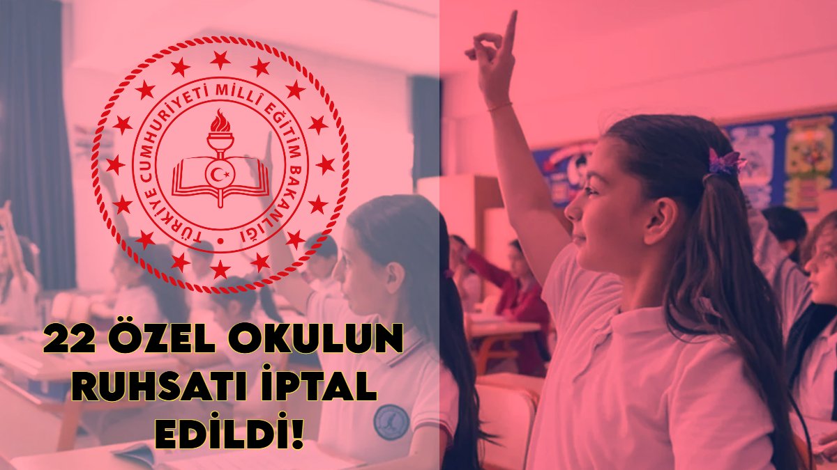 Eğitimde büyük operasyon: 22 özel okulun ruhsatı iptal edildi