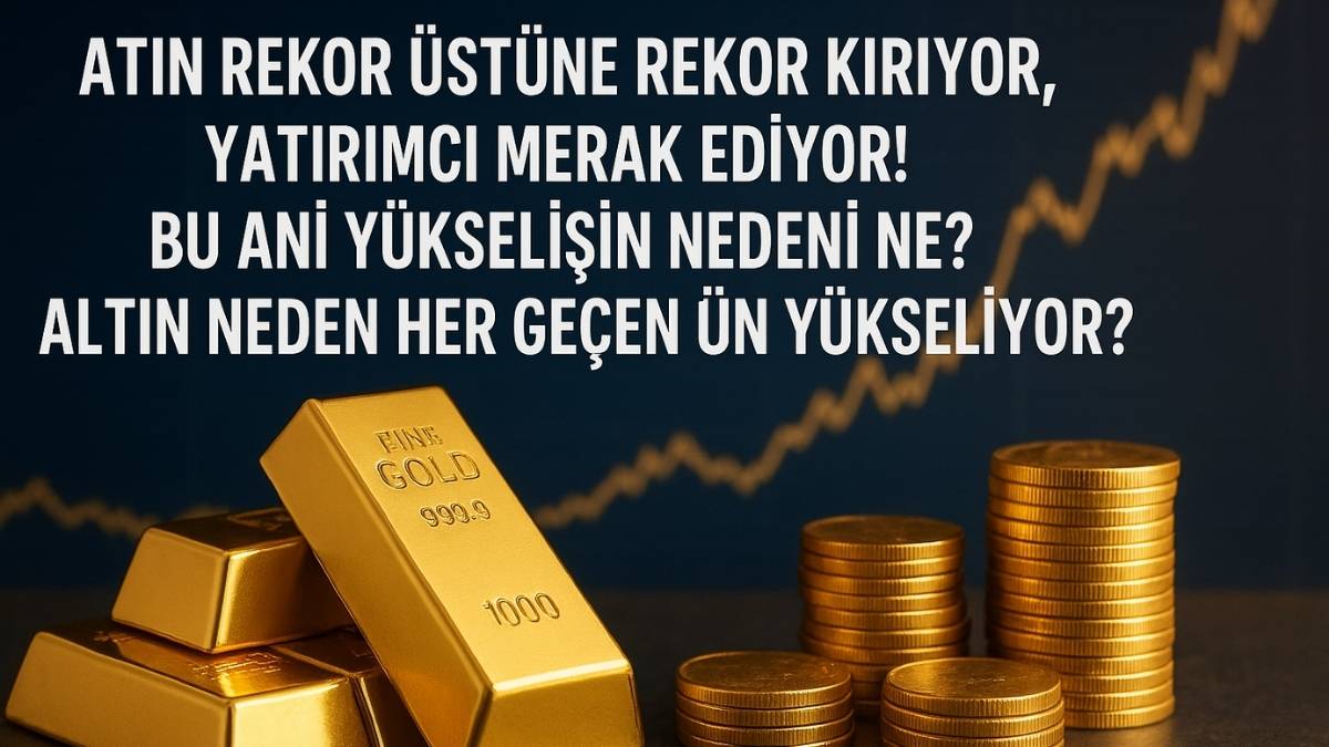 Altın rekor üstüne rekor kırıyor, yatırımcı merak ediyor! Bu ani yükselişin nedeni ne? Altın neden her geçen gün yükseliyor?