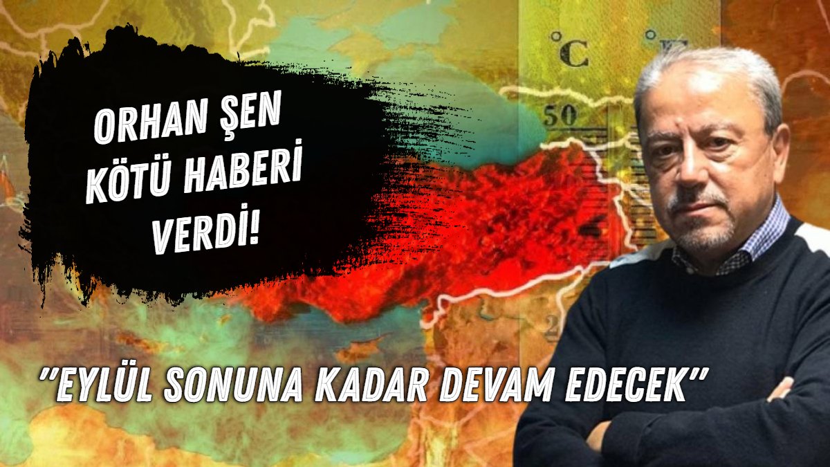 Prof. Dr. Orhan Şen'den Eylül ayı için kötü haberi verdi: Ay sonuna kadar sürecek