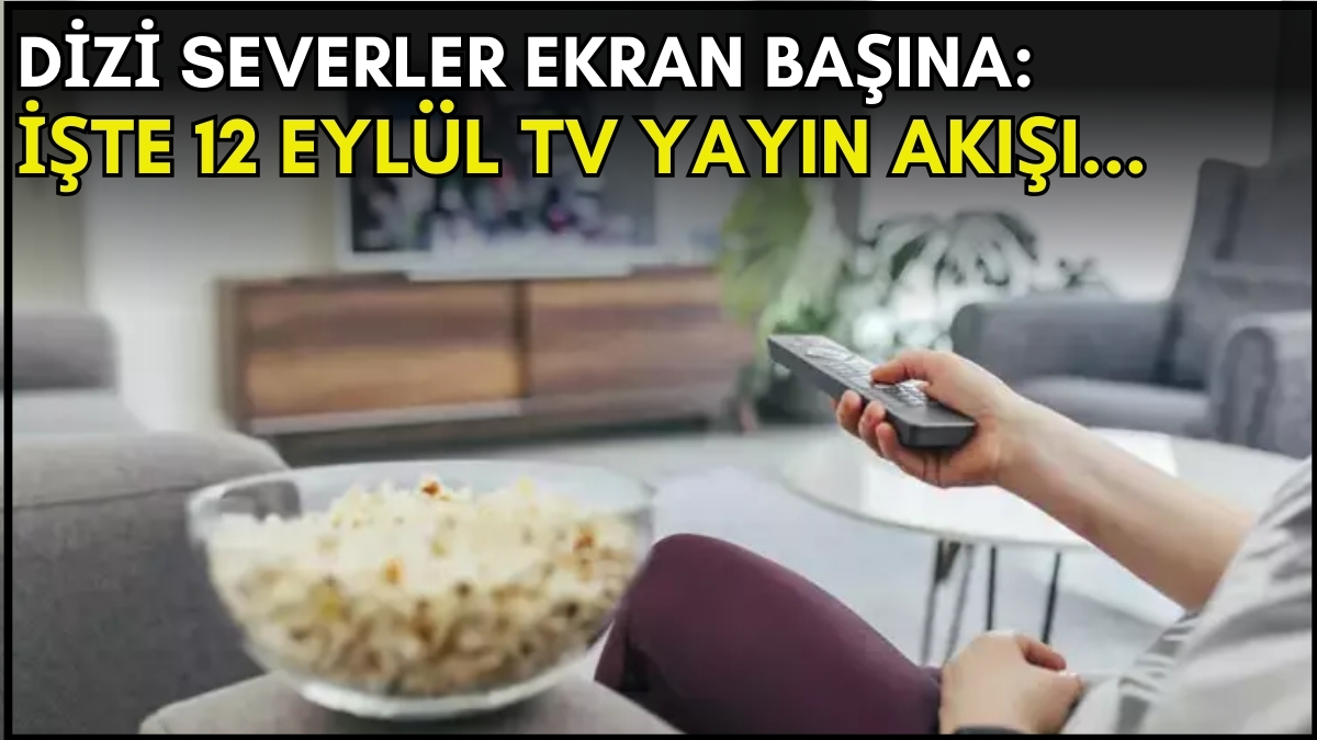 Dizi severler için son saatler! Akşam ne izleyeceğinizi düşünüyorsanız bu listeye göz atın: İşte 12 Eylül TV yayın akışı