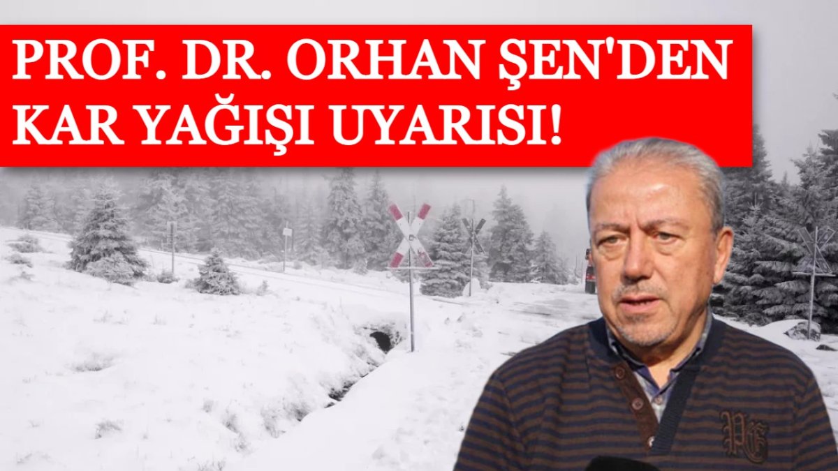 Prof. Dr. Orhan Şen son dakika olarak uyardı: Kar yağışı uyarısı!