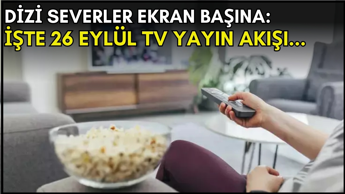 Dizi severler için son saatler! Akşam ne izleyeceğinizi düşünüyorsanız bu listeye göz atın: İşte 26 Eylül TV yayın akışı