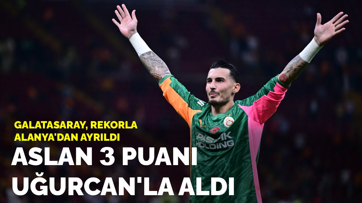 Aslan 3 puanı Uğurcan'la aldı: Galatasaray rekorla Alanya'dan ayrıldı ...