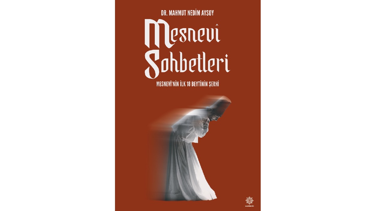“Mesnevi Sohbetleri – Mesnevi’nin İlk 18 Beytinin Şerhi” kitaplaştırıldı