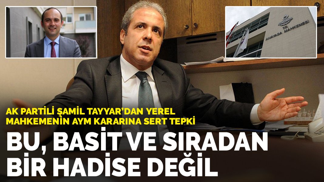 AK Partili Şamil Tayyar’dan yerel mahkemenin AYM kararına sert tepki ...