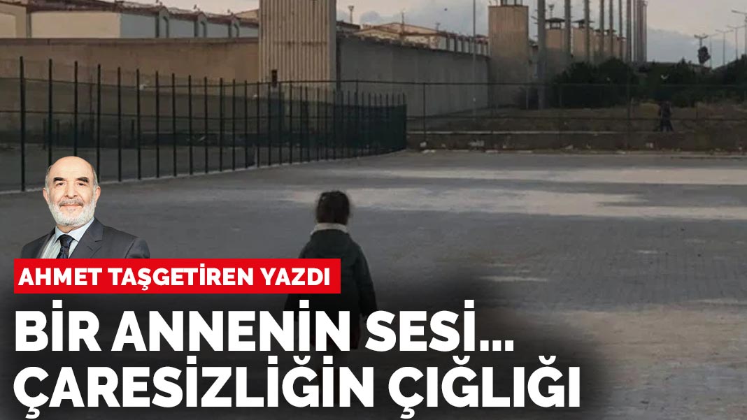 Ahmet Taşgetiren yazdı: Çaresizliğin çığlığı