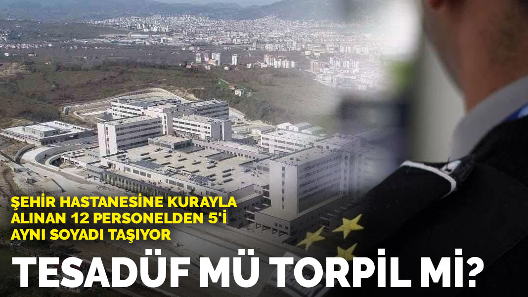 Şehir hastanesine kurayla alınan 12 personelden 5'i aynı soyadı taşıyor: Tesadüf mü torpil mi?