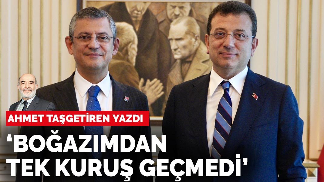 Ahmet Taşgetiren yazdı: “Boğazımdan tek kuruş geçmedi”