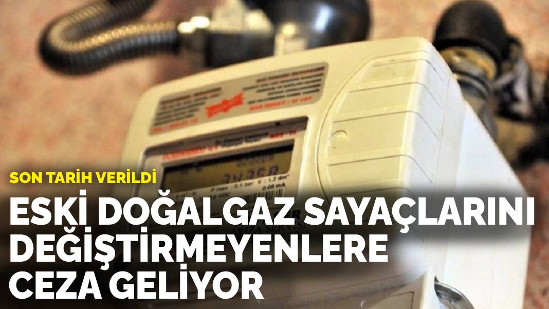 Son tarih verildi: Eski doğalgaz sayaçlarını değiştirmeyenlere ceza geliyor