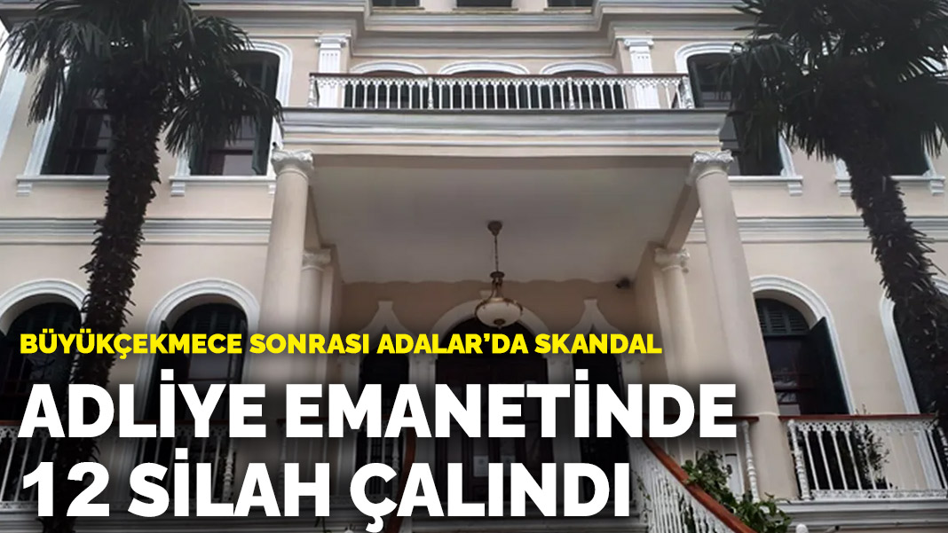 Büyükçekmece sonrası Adalar’da skandal! Adliye emanet deposundan 12 silah çalındı