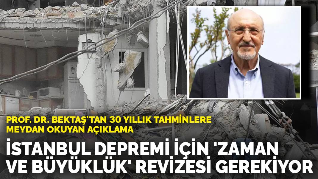 Prof. Dr. Bektaş'tan 30 yıllık tahminlere meydan okuyan açıklama: İstanbul depremi için 'zaman ve büyüklük' revizesi gerekiyor