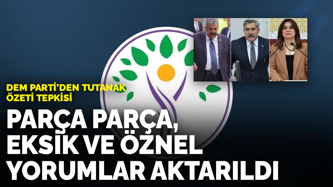 Dem Parti'den tutanak özeti tepkisi: Parça parça, eksik ve öznel yorumlar aktarıldı