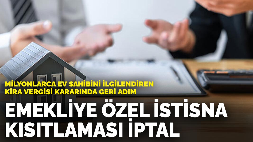 Milyonlarca ev sahibini ilgilendiren kira vergisi kararında geri adım: Emekliye özel istisna kısıtlaması iptal